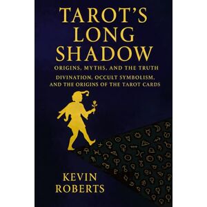 Roberts Tarot’s Long Shadow: Origins, Myths, and the Truth: Divination, Occult Symbolism, and the Origins of the Tarot Cards Roberts Tarot’s Long Shadow: Origins, Myths, and the Truth: Divination, Occult Symbolism, and the Origins of the Tarot Cards