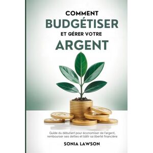 Lawson, Sonia COMMENT BUDGÉTISER ET GÉRER VOTRE ARGENT: Guide du débutant pour économiser de l'argent, rembourser ses dettes et bâtir sa liberté financière (Série L’Argent Simplement) Lawson, Sonia COMMENT BUDGÉTISER ET GÉRER VOTRE ARGENT: Guide du débutant pour économiser de l'argent, rembourser ses dettes et bâtir sa liberté financière (Série L’Argent Simplement)
