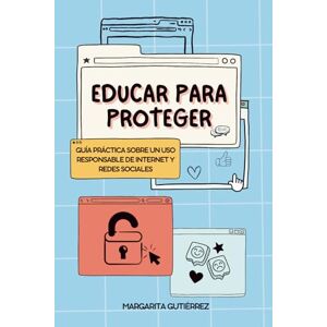 Gutiérrez Gómez, Margarita Educar para proteger: Guía práctica para un uso seguro y responsable de Internet y las redes sociales (IA + Educación: Serie práctica para docentes innovadores) Gutiérrez Gómez, Margarita Educar para proteger: Guía práctica para un uso seguro y responsable de Internet y las redes sociales (IA + Educación: Serie práctica para docentes innovadores)