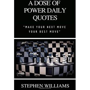 Williams, Stephen A Dose of Power Daily Quotes: Make Your Next Move Your Best Move Williams, Stephen A Dose of Power Daily Quotes: Make Your Next Move Your Best Move