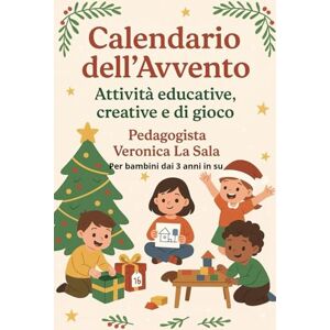 La Sala, Dott Veronica Calendario dell’Avvento per bambini dai 3 anni in su.24 attività creative per aspettare il Natale con gioia: Lavoretti, giochi e magia natalizia per ogni giorno di dicembre La Sala, Dott Veronica Calendario dell’Avvento per bambini dai 3 anni in su.24 attività creative per aspettare il Natale con gioia: Lavoretti, giochi e magia natalizia per ogni giorno di dicembre