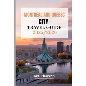 Charron, Ava MONTREAL AND QUEBEC CITY TRAVEL GUIDE 2025/2026: Explore the Top Attractions, Best Eats and Must-Visit Neighborhoods In The Heart of French Canada Charron, Ava MONTREAL AND QUEBEC CITY TRAVEL GUIDE 2025/2026: Explore the Top Attractions, Best Eats and Must-Visit Neighborhoods In The Heart of French Canada