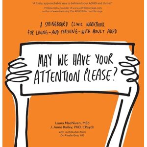 MacNiven, MEd, Laura May We Have Your Attention Please?: A Springboard Clinic Workbook for Living--and Thriving--with Adult ADHD MacNiven, MEd, Laura May We Have Your Attention Please?: A Springboard Clinic Workbook for Living--and Thriving--with Adult ADHD