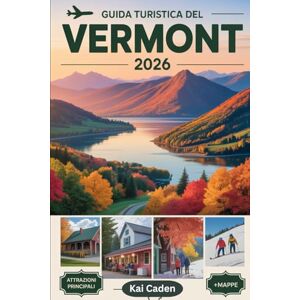 Caden, Kai Guida turistica del Vermont 2026: Scopri le montagne verdi, le pittoresche cittadine, il pittoresco lago Champlain, lo sciroppo d'acero, le stazioni sciistiche e le avventure all'aria aperta Caden, Kai Guida turistica del Vermont 2026: Scopri le montagne verdi, le pittoresche cittadine, il pittoresco lago Champlain, lo sciroppo d'acero, le stazioni sciistiche e le avventure all'aria aperta
