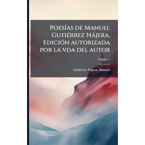 Gutiã(c)Rrez Nàjera, Manuel PoesÃ-as de Manuel GutiÃ(c)rrez Nàjera. EdiciÃ3n autorizada por la vda del autor Gutiã(c)Rrez Nàjera, Manuel PoesÃ-as de Manuel GutiÃ(c)rrez Nàjera. EdiciÃ3n autorizada por la vda del autor