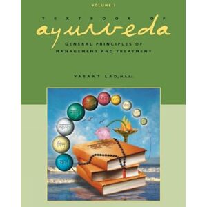 Dr Vasant Lad, BAMS, MSc Textbook of Ayurveda: Volume 3 -- General Principles of Management and Treatment Dr Vasant Lad, BAMS, MSc Textbook of Ayurveda: Volume 3 -- General Principles of Management and Treatment