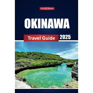 Brooks, Gary K. Okinawa Travel Guide 2025: Explore Japan’s Beaches, Historic Sites, Local Cuisine, and Must-See Attractions with Maps, Itineraries, and Insider Tips Brooks, Gary K. Okinawa Travel Guide 2025: Explore Japan’s Beaches, Historic Sites, Local Cuisine, and Must-See Attractions with Maps, Itineraries, and Insider Tips