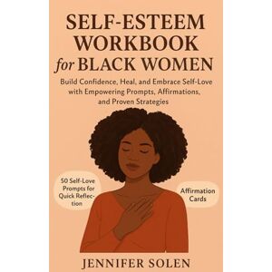 Solen, Jennifer Self-esteem work book for black women: Build Confidence, Heal, and Embrace Self-Love with Empowering Prompts, Affirmations, and Proven Strategies Solen, Jennifer Self-esteem work book for black women: Build Confidence, Heal, and Embrace Self-Love with Empowering Prompts, Affirmations, and Proven Strategies