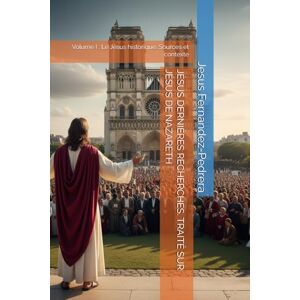 Fernandez-Pedrera, Jesus JÉSUS DERNIÈRES RECHERCHES. TRAITÉ SUR JÉSUS DE NAZARETH: Volume I : Le Jésus historique. Sources et contexte (CATENA AUREA: La chaîne de garde ininterrompue de Dieu jusqu’à aujourd’hui.) Fernandez-Pedrera, Jesus JÉSUS DERNIÈRES RECHERCHES. TRAITÉ SUR JÉSUS DE NAZARETH: Volume I : Le Jésus historique. Sources et contexte (CATENA AUREA: La chaîne de garde ininterrompue de Dieu jusqu’à aujourd’hui.)