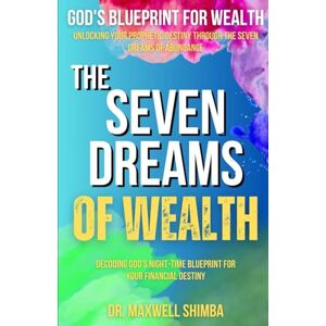 Shimba, Maxwell The Seven Dreams of Wealth: Decoding God's Night-Time Blueprint for Your Financial Destiny Shimba, Maxwell The Seven Dreams of Wealth: Decoding God's Night-Time Blueprint for Your Financial Destiny