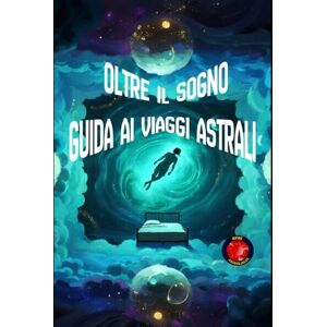 Rubi, Alina Oltre il Sogno Guida ai Viaggi Astrali Rubi, Alina Oltre il Sogno Guida ai Viaggi Astrali