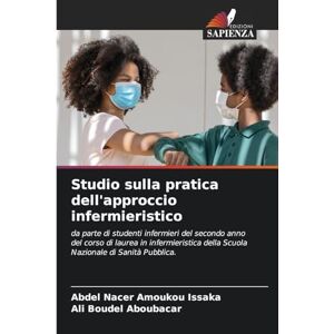 Amoukou Issaka, Abdel Nacer Studio sulla pratica dell'approccio infermieristico: da parte di studenti infermieri del secondo anno del corso di laurea in infermieristica della Scuola Nazionale di Sanità Pubblica. Amoukou Issaka, Abdel Nacer Studio sulla pratica dell'approccio infermieristico: da parte di studenti infermieri del secondo anno del corso di laurea in infermieristica della Scuola Nazionale di Sanità Pubblica.