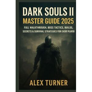 Turner, Alex Dark Souls II Master Guide 2025: Full Walkthrough, Boss Tactics, Builds, Secrets & Survival Strategies for Every Player (The Undying Path Series) Turner, Alex Dark Souls II Master Guide 2025: Full Walkthrough, Boss Tactics, Builds, Secrets & Survival Strategies for Every Player (The Undying Path Series)