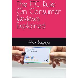 Bugeja, Dr Alex The FTC Rule On Consumer Reviews Explained (Law Decoded: Making Sense of Legal Texts for Business, Tech & Beyond) Bugeja, Dr Alex The FTC Rule On Consumer Reviews Explained (Law Decoded: Making Sense of Legal Texts for Business, Tech & Beyond)