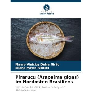 Dutra Girão, Mauro Vinicius Pirarucu (Arapaima gigas) im Nordosten Brasiliens: Historischer Rückblick, Bewirtschaftung und Molekularbiologie Dutra Girão, Mauro Vinicius Pirarucu (Arapaima gigas) im Nordosten Brasiliens: Historischer Rückblick, Bewirtschaftung und Molekularbiologie