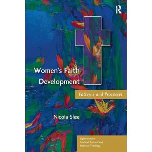 Slee, Nicola Women's Faith Development: Patterns and Processes (Explorations in Practical, Pastoral and Empirical Theology) Slee, Nicola Women's Faith Development: Patterns and Processes (Explorations in Practical, Pastoral and Empirical Theology)