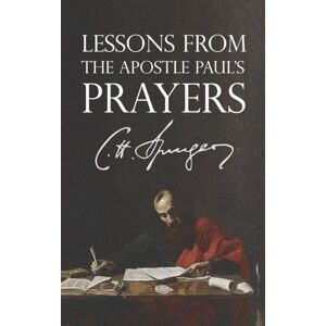 Spurgeon, Charles Lessons from the Apostle Paul's Prayers Spurgeon, Charles Lessons from the Apostle Paul's Prayers