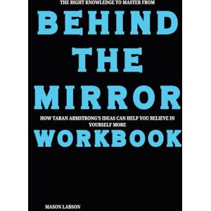 Labson, Mason The Right Knowledge to Master from Behind the Mirror Workbook: How Taran Armstrong’s Ideas Can Help You Believe in Yourself More Labson, Mason The Right Knowledge to Master from Behind the Mirror Workbook: How Taran Armstrong’s Ideas Can Help You Believe in Yourself More