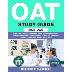 Sticks, Blair OAT Study Guide: High-Yield Concept Summaries, Score Improvement Tactics to Ace the Optometry Admission Test Exam + 920 Q&As with Detailed Explanations (4 Full-Length Tests) Sticks, Blair OAT Study Guide: High-Yield Concept Summaries, Score Improvement Tactics to Ace the Optometry Admission Test Exam + 920 Q&As with Detailed Explanations (4 Full-Length Tests)