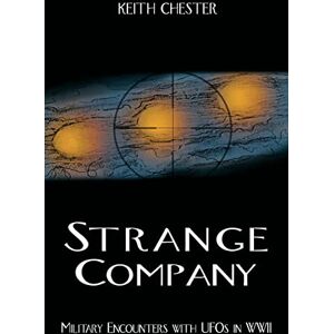 Chester, Keith STRANGE COMPANY: Military Encounters with UFOs in World War II Chester, Keith STRANGE COMPANY: Military Encounters with UFOs in World War II