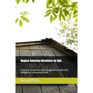 Khan, Mr. Junaid Ahmad Magical Colouring Adventures for Kids: Unleash creativity and imagination with this delightful colouring book Khan, Mr. Junaid Ahmad Magical Colouring Adventures for Kids: Unleash creativity and imagination with this delightful colouring book