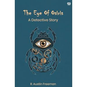 Freeman, R Austin The Eye Of OsirisA Detective Story (Edition1) Freeman, R Austin The Eye Of OsirisA Detective Story (Edition1)