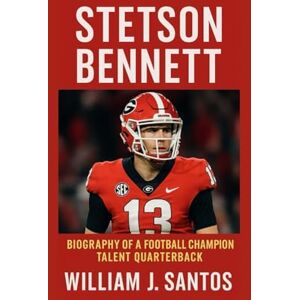 J. SANTOS, WILLIAM STESTON BENNET: Biography Of A Football Champion Talent Quarterback J. SANTOS, WILLIAM STESTON BENNET: Biography Of A Football Champion Talent Quarterback