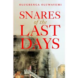 Olugbenga Ph.D, Rev. Oluwayemi Snares of the Last Days: How to Escape Them Olugbenga Ph.D, Rev. Oluwayemi Snares of the Last Days: How to Escape Them