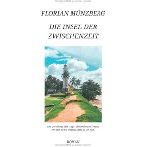 Münzberg, Florian Die Insel der Zwischenzeit: Eine Geschichte über Angst deinem besten Freund, von dem du nie wusstest, dass du ihn hast. Münzberg, Florian Die Insel der Zwischenzeit: Eine Geschichte über Angst deinem besten Freund, von dem du nie wusstest, dass du ihn hast.