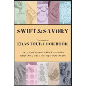 Lise, Kirstie Swift & Savory: The Unofficial Eras Tour Cookbook: The Ultimate Swiftie Cookbook: A Tribute to Taylor Swift’s Eras and Viral Pop Culture Recipes Lise, Kirstie Swift & Savory: The Unofficial Eras Tour Cookbook: The Ultimate Swiftie Cookbook: A Tribute to Taylor Swift’s Eras and Viral Pop Culture Recipes