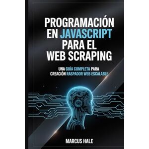 Hale, Marcus Programación en JavaScript para el web scraping: Una guía completa paracreaciónraspador web escalable Hale, Marcus Programación en JavaScript para el web scraping: Una guía completa paracreaciónraspador web escalable