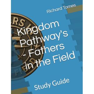 Tomes, Richard S Kingdom Pathway's Fathers in the Field: Study Guide Tomes, Richard S Kingdom Pathway's Fathers in the Field: Study Guide