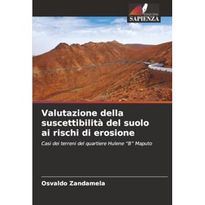 Zandamela, Osvaldo Valutazione della suscettibilità del suolo ai rischi di erosione: Casi dei terreni del quartiere Hulene “B” Maputo Zandamela, Osvaldo Valutazione della suscettibilità del suolo ai rischi di erosione: Casi dei terreni del quartiere Hulene “B” Maputo