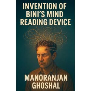 Ghoshal, Manoranjan Invention of Bini's Mind Reading Device: 2 (Scientist Bini (Science Fiction)) Ghoshal, Manoranjan Invention of Bini's Mind Reading Device: 2 (Scientist Bini (Science Fiction))