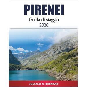 R. BERNARD, JULIANE Pirenei Guida di viaggio 2026: Scopri gemme nascoste, sentieri panoramici e avventure all'aria aperta nella catena montuosa di Francia e Spagna R. BERNARD, JULIANE Pirenei Guida di viaggio 2026: Scopri gemme nascoste, sentieri panoramici e avventure all'aria aperta nella catena montuosa di Francia e Spagna