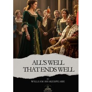 Shakespeare, William All's Well That Ends Well: The Complete and Original Text of Shakespeare’s Bittersweet Comedy Shakespeare, William All's Well That Ends Well: The Complete and Original Text of Shakespeare’s Bittersweet Comedy