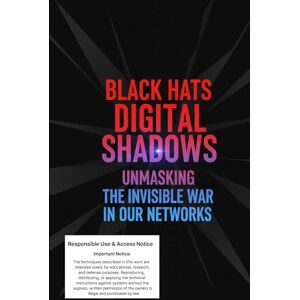 Gieske, Erik Black Hats Digital Shadows: Unmasking the invisible war in our networks Gieske, Erik Black Hats Digital Shadows: Unmasking the invisible war in our networks