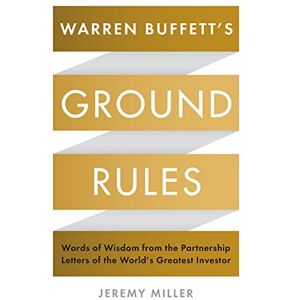 Miller, Jeremy Warren Buffett's Ground Rules: Words of Wisdom from the Partnership Letters of the World's Greatest Investor Miller, Jeremy Warren Buffett's Ground Rules: Words of Wisdom from the Partnership Letters of the World's Greatest Investor