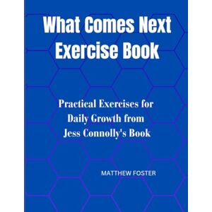 Foster, Matthew What Comes Next Exercise Book: Practical Exercises for Daily Growth from Jess Connolly's Book Foster, Matthew What Comes Next Exercise Book: Practical Exercises for Daily Growth from Jess Connolly's Book