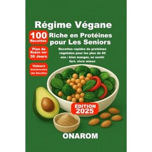 ONAROM Régime Végane Riche en Protéines pour Les Seniors: Recettes rapides de protéines végétales pour les plus de 60 ans : bien manger, se sentir fort, vivre mieux ONAROM Régime Végane Riche en Protéines pour Les Seniors: Recettes rapides de protéines végétales pour les plus de 60 ans : bien manger, se sentir fort, vivre mieux