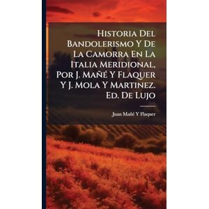 Flaquer, Juan Mañã(c) Y Historia Del Bandolerismo Y De La Camorra En La Italia Meridional, Por J. MañÃ(c) Y Flaquer Y J. Mola Y Martinez. Ed. De Lujo Flaquer, Juan Mañã(c) Y Historia Del Bandolerismo Y De La Camorra En La Italia Meridional, Por J. MañÃ(c) Y Flaquer Y J. Mola Y Martinez. Ed. De Lujo