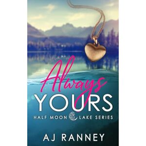 Ranney, A.J. Always Yours: A Small Town Second Chance Romance (Half Moon Lake) Ranney, A.J. Always Yours: A Small Town Second Chance Romance (Half Moon Lake)