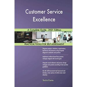 The Art of Service - Customer Service Excellence Publishing Customer Service Excellence A Complete Guide 2021 Edition The Art of Service - Customer Service Excellence Publishing Customer Service Excellence A Complete Guide 2021 Edition
