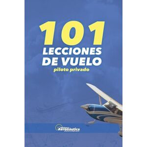 Aeronáutica, Biblioteca 101 Lecciones de vuelo. Piloto privado (Aviación) Aeronáutica, Biblioteca 101 Lecciones de vuelo. Piloto privado (Aviación)