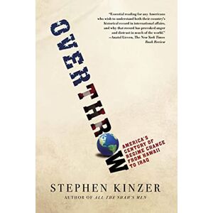 Kinzer, Stephen Overthrow: America's Century of Regime Change from Hawaii to Iraq Kinzer, Stephen Overthrow: America's Century of Regime Change from Hawaii to Iraq