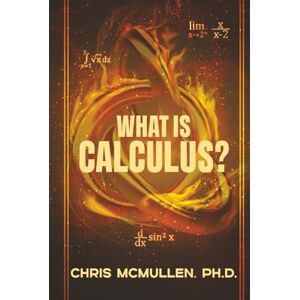 McMullen, Chris What is calculus?: Learn the basic concepts (without the hard math) McMullen, Chris What is calculus?: Learn the basic concepts (without the hard math)
