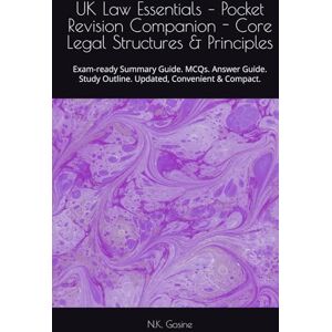 Gosine, N.K. UK Law Essentials – Pocket Revision Companion Core Legal Structures & Principles: Exam-ready Summary Guide. MCQs. Answer Guide. Study Outline. Updated, Convenient & Compact. Gosine, N.K. UK Law Essentials – Pocket Revision Companion Core Legal Structures & Principles: Exam-ready Summary Guide. MCQs. Answer Guide. Study Outline. Updated, Convenient & Compact.
