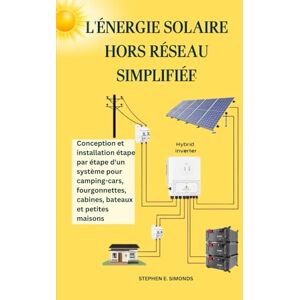 SIMONDS, STEPHEN E. L'ÉNERGIE SOLAIRE HORS RÉSEAU SIMPLIFIÉE: Conception et installation étape par étape d'un système pour camping-cars, fourgonnettes, cabines, bateaux et petites maisons SIMONDS, STEPHEN E. L'ÉNERGIE SOLAIRE HORS RÉSEAU SIMPLIFIÉE: Conception et installation étape par étape d'un système pour camping-cars, fourgonnettes, cabines, bateaux et petites maisons
