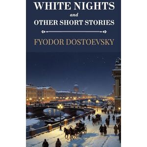 Dostoevsky, Fyodor White Nights and Other Short Stories (Polis & Praxis Classics) Dostoevsky, Fyodor White Nights and Other Short Stories (Polis & Praxis Classics)