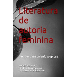 Vaz Bridi, Marlise Literatura de autoria feminina: perspectivas caleidoscópicas Vaz Bridi, Marlise Literatura de autoria feminina: perspectivas caleidoscópicas